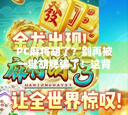 PC麻将胡了？别再被一键胡牌骗了！这背后藏着多少套路和陷阱！