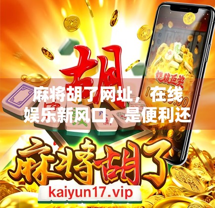 麻将胡了网址，在线娱乐新风口，是便利还是陷阱？