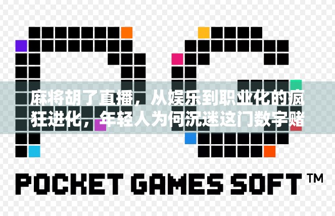 麻将胡了直播，从娱乐到职业化的疯狂进化，年轻人为何沉迷这门数字赌博？