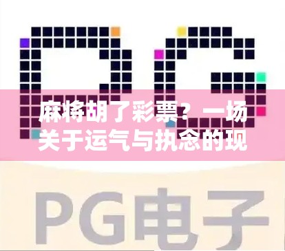 麻将胡了彩票？一场关于运气与执念的现实寓言