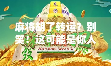 麻将胡了转运？别笑！这可能是你人生转运的开始！
