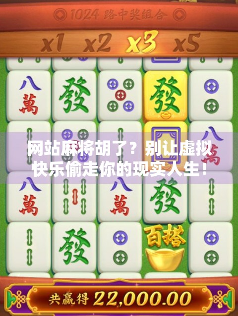网站麻将胡了？别让虚拟快乐偷走你的现实人生！