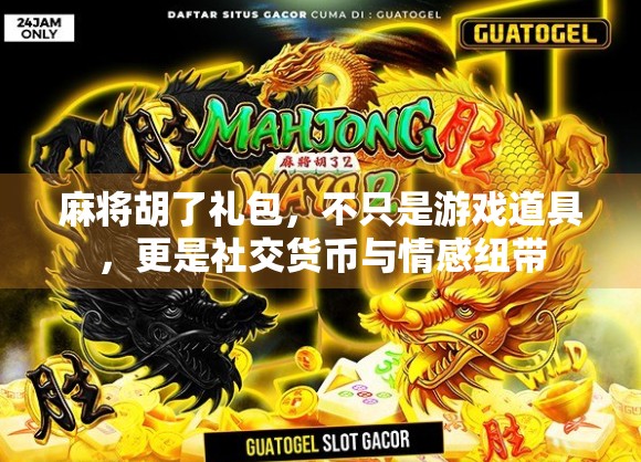 麻将胡了礼包,不只是游戏道具,更是社交货币与情感纽带