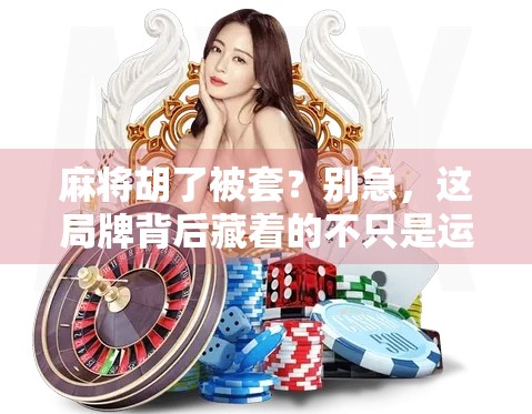 麻将胡了被套？别急，这局牌背后藏着的不只是运气！