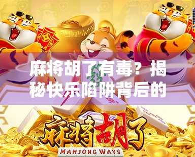 麻将胡了有毒?揭秘快乐陷阱背后的成瘾机制与心理博弈