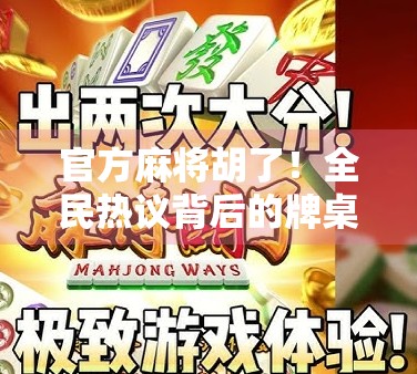 官方麻将胡了！全民热议背后的牌桌经济学与社交密码