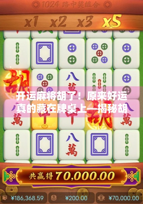 开运麻将胡了！原来好运真的藏在牌桌上—揭秘胡牌背后的玄学与心理密码