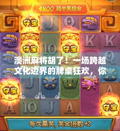 澳洲麻将胡了！一场跨越文化边界的牌桌狂欢，你敢信吗？