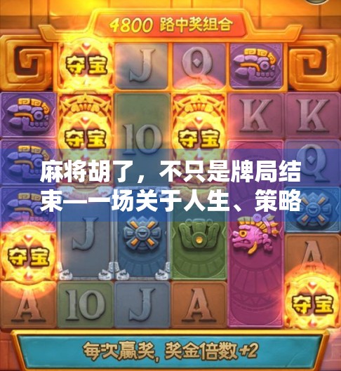 麻将胡了，不只是牌局结束—一场关于人生、策略与人性的微型剧场