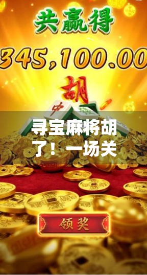 寻宝麻将胡了！一场关于运气与策略的奇幻冒险，你敢不敢来？