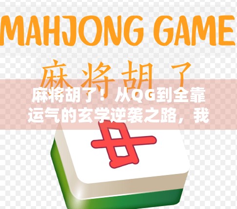 麻将胡了！从QG到全靠运气的玄学逆袭之路，我终于悟了！