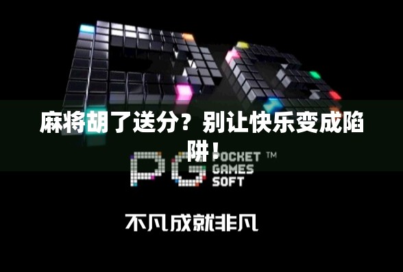 麻将胡了送分？别让快乐变成陷阱！