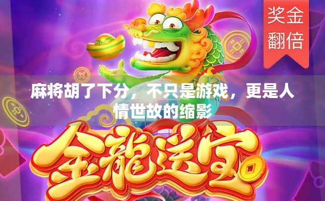 麻将胡了下分，不只是游戏，更是人情世故的缩影