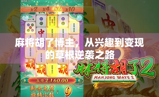 麻将胡了博主，从兴趣到变现的草根逆袭之路