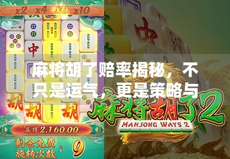 麻将胡了赔率揭秘，不只是运气，更是策略与计算的艺术！