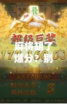 麻将胡了爆分？别急，先看看这背后的心理博弈与社交密码！