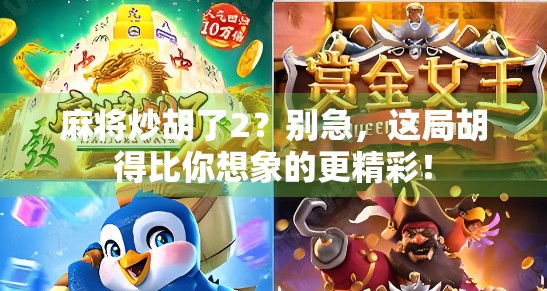 麻将炒胡了2？别急，这局胡得比你想象的更精彩！