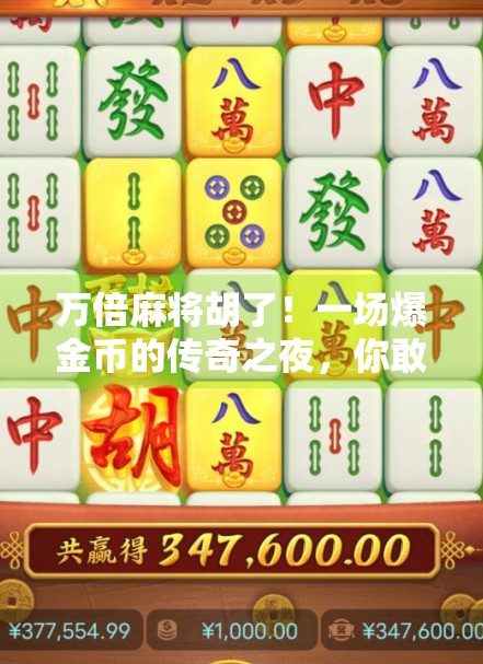 万倍麻将胡了！一场爆金币的传奇之夜，你敢信吗？