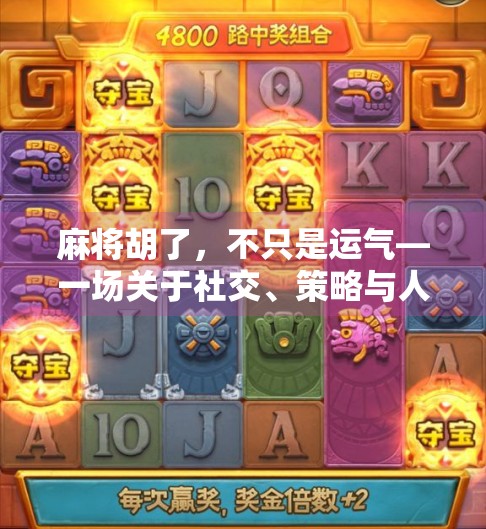 麻将胡了，不只是运气—一场关于社交、策略与人生智慧的微型仪式