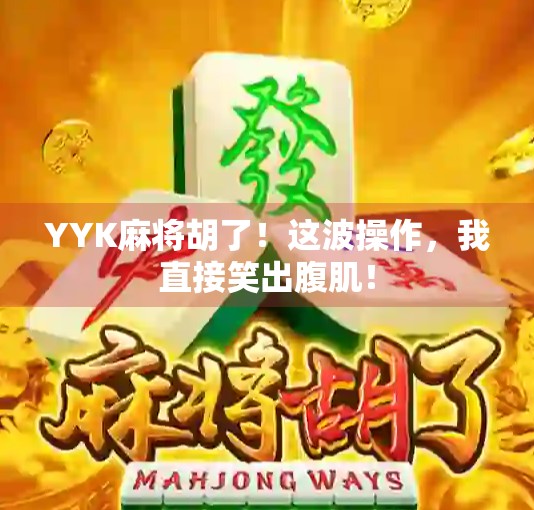 YYK麻将胡了!这波操作,我直接笑出腹肌!