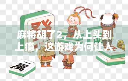 麻将胡了2，从上头到上瘾，这游戏为何让人欲罢不能？