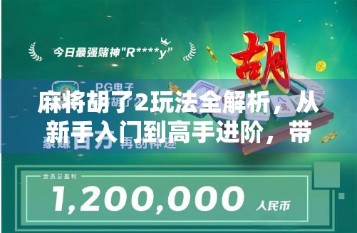 麻将胡了2玩法全解析，从新手入门到高手进阶，带你玩转经典牌局！