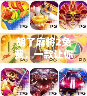 胡了麻将2免费,一款让你停不下来的手机麻将游戏,究竟是真香还是陷阱?