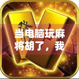 当电脑玩麻将胡了，我才知道什么叫人不如AI！