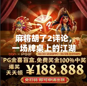 麻将胡了2评论，一场牌桌上的江湖，藏着多少普通人的人生隐喻？