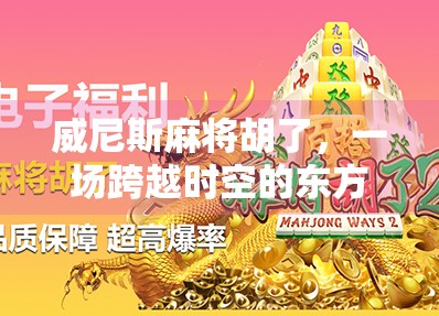 威尼斯麻将胡了，一场跨越时空的东方智慧狂欢