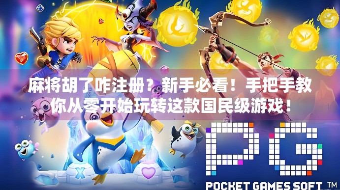 麻将胡了咋注册？新手必看！手把手教你从零开始玩转这款国民级游戏！