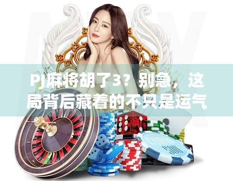 PJ麻将胡了3?别急,这局背后藏着的不只是运气!