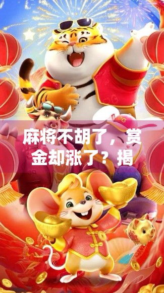 麻将不胡了，赏金却涨了？揭秘赌局背后的金钱游戏