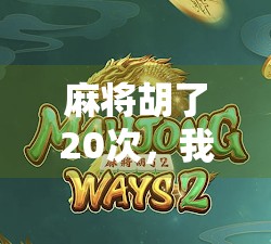 麻将胡了20次，我悟出了人生最大的运气秘密！