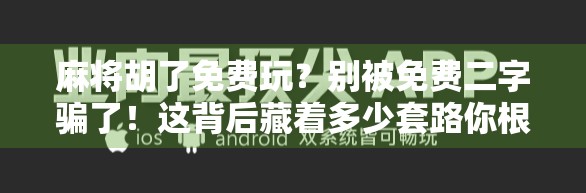 麻将胡了免费玩？别被免费二字骗了！这背后藏着多少套路你根本想不到！