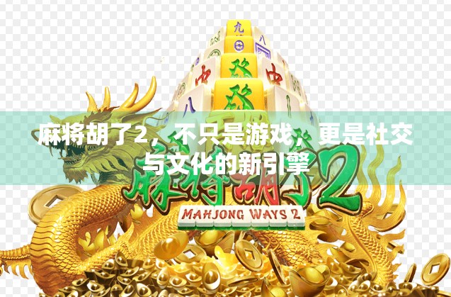 麻将胡了2，不只是游戏，更是社交与文化的新引擎