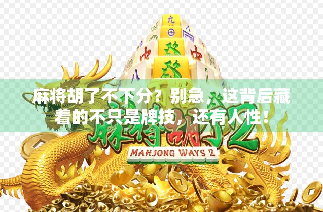 麻将胡了不下分?别急,这背后藏着的不只是牌技,还有人性!