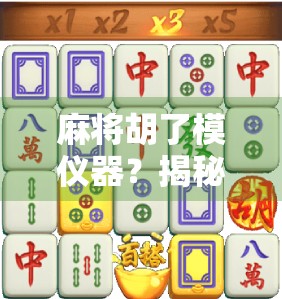 麻将胡了模仪器?揭秘智能麻将机背后的黑科技与人性博弈!