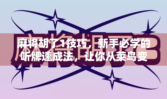 麻将胡了1技巧，新手必学的听牌速成法，让你从菜鸟变高手！