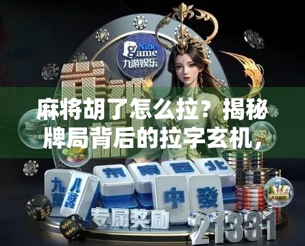 麻将胡了怎么拉？揭秘牌局背后的拉字玄机，新手必看！