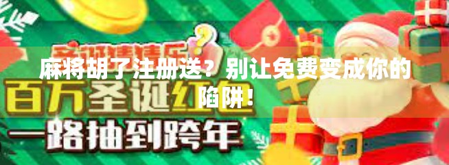 麻将胡了注册送？别让免费变成你的陷阱！