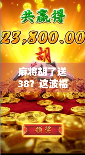 麻将胡了送38？这波福利是套路还是真香？