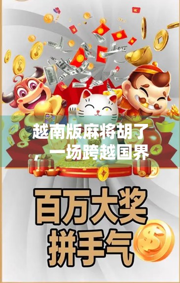 越南版麻将胡了，一场跨越国界的牌技狂欢