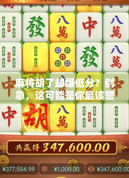 麻将胡了却爆低分？别急，这可能是你最该警惕的隐形陷阱！