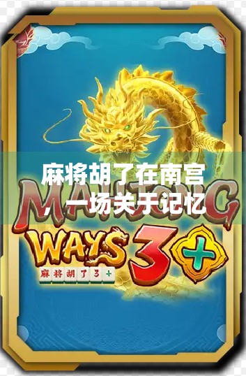 麻将胡了在南宫，一场关于记忆、友情与烟火气的南方小镇夜话