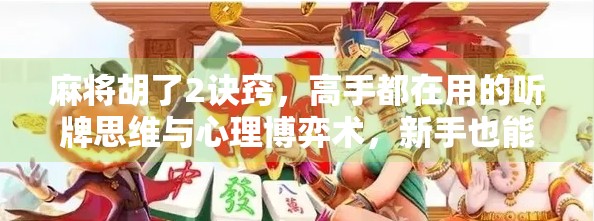 麻将胡了2诀窍，高手都在用的听牌思维与心理博弈术，新手也能秒变老手！