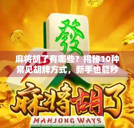 麻将胡了有哪些？揭秘10种常见胡牌方式，新手也能秒懂！