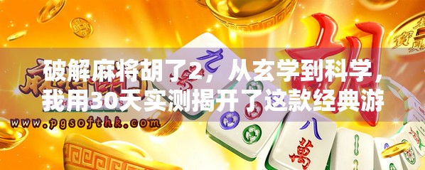 破解麻将胡了2，从玄学到科学，我用30天实测揭开了这款经典游戏的隐藏机制！
