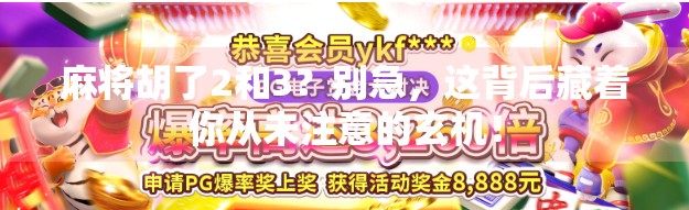 麻将胡了2和3？别急，这背后藏着你从未注意的玄机！