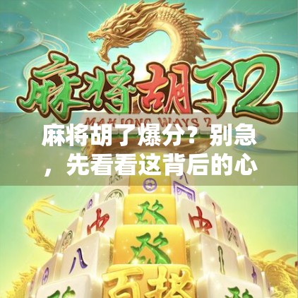 麻将胡了爆分?别急,先看看这背后的心理博弈与社交玄机!